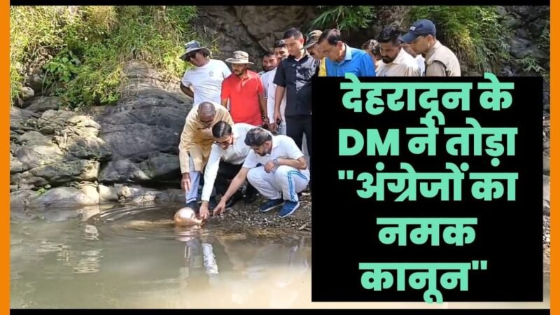 उत्तराखंड: नून नदी से जल भरकर, देहरादून के DM ने तोड़ा कानून, ‘अग्रेजी नमक कानून’’, जानें इतिहास