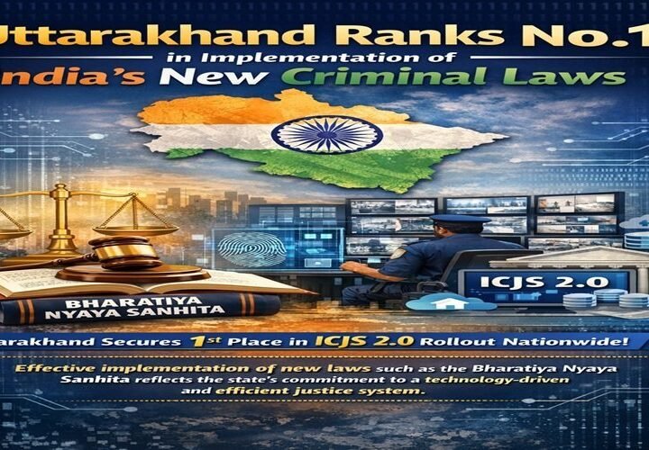 भारतीय न्याय संहिता जैसे नए कानूनों के प्रभावी क्रियान्वयन में देश में पहले स्थान पर उत्तराखंड