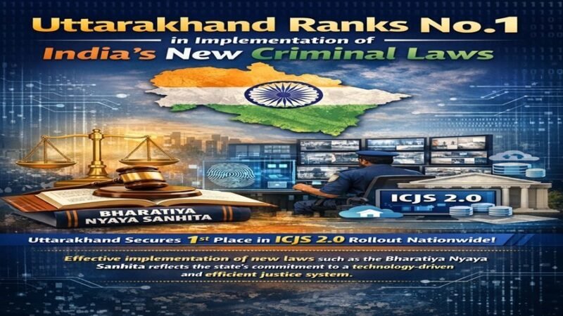 भारतीय न्याय संहिता जैसे नए कानूनों के प्रभावी क्रियान्वयन में देश में पहले स्थान पर उत्तराखंड