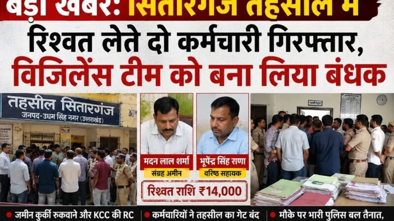 बड़ी खबर: सितारगंज तहसील में रिश्वत लेते दो कर्मचारी गिरफ्तार, विजिलेंस टीम को बना लिया बंधक